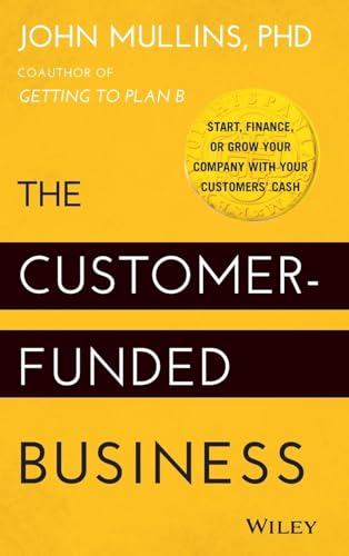 The Customer-Funded Business: Start, Finance, or Grow Your Company with Your Customers' Cash von Wiley